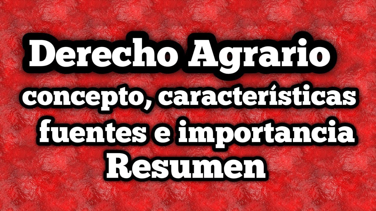 Derecho Agrario ( concepto, características, fuentes e importancia) RESUMEN.