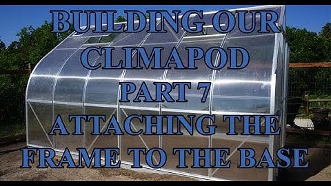 How To Build A Climapod Greenhouse Part 7 Attaching The Frame