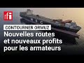 Avec le blocage d'Ormuz, les armateurs s'adaptent et ouvrent de nouvelles routes commerciales