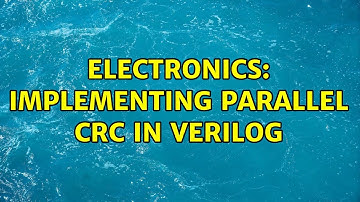 Electronics: Implementing parallel CRC in verilog (2 Solutions!!)
