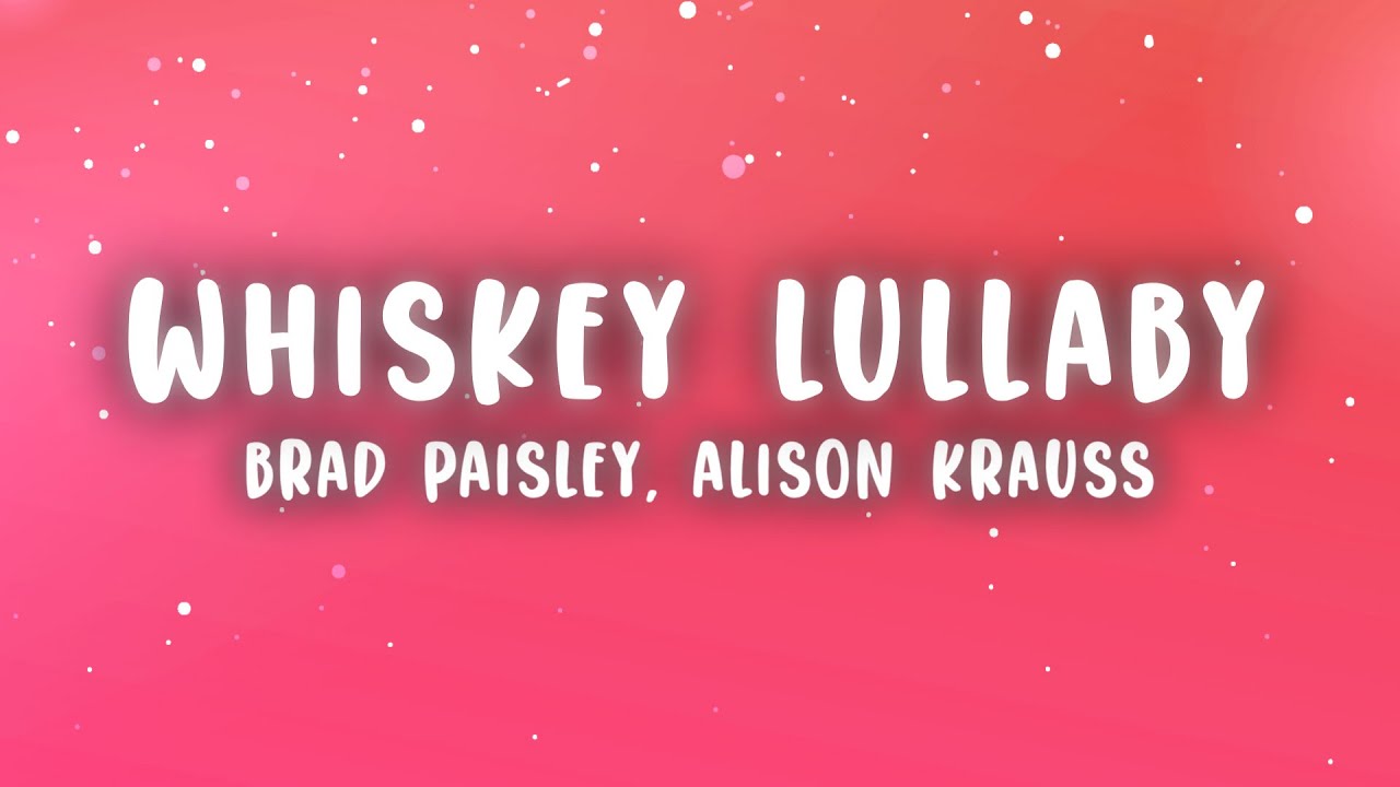 Brad Paisley   Whiskey Lullaby Lyrics ft Alison Krauss