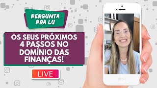 Pergunta pra Lu #194 - Os seus próximos 4 passos no Domínio das Finanças!