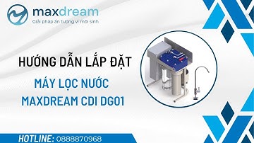 Hướng dẫn lắp đặt Máy lọc nước Maxdream CDI DG01| Lọc tinh giữ khoáng| Maxdream