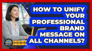 How To Unify Your Professional Brand Message On All Channels?
