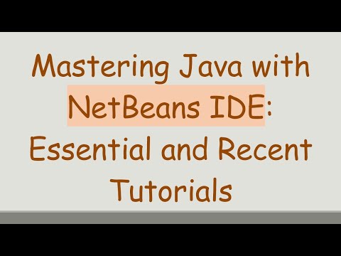 Mastering Java with NetBeans IDE: Essential and Recent Tutorials