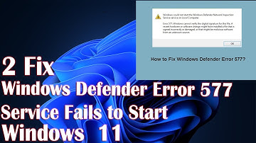 Windows Defender Error 577 Or Service Fails To Start - 2 Fix How To