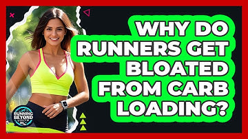 Why Do Runners Get Bloated From Carb Loading?