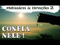 Música &amp; Oração 2 - Confia N&#39;Ele!