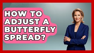 How To Adjust A Butterfly Spread? - Stock and Options Playbook