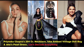 Let&#39;s Decode Priyanka&#39;s 204 Cr. Necklace, Isha Ambani&#39;s Vintage Doll To Alia&#39;s Pearl Dress @MetGala