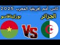 بث مباشر مباراه الجزائر و بوركينافاسو اليوم كأس أمم إفريقيا المغرب 2025 