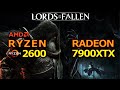 Lords of the Fallen, Minimum CPU, Maximum GPU | Ryzen 2600 | RX 7900XTX.