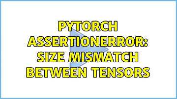 Pytorch AssertionError: Size mismatch between tensors
