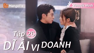 [Thuyết Minh ] DĨ ÁI VI DOANH - Tập 26 | Phim Ngôn Tình Hay Nhất Năm 2024 | Bạch Lộc, Vương Hạc Đệ