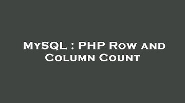 MySQL : PHP Row and Column Count
