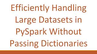 Efficiently Handling Large Datasets in PySpark Without Passing Dictionaries