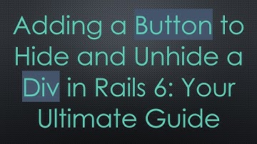 Adding a Button to Hide and Unhide a Div in Rails 6: Your Ultimate Guide