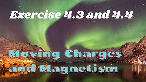 Exercise 4.3 and 4.4 | Moving Charges and Magnetism | Class 12