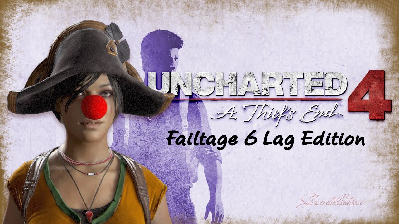 Shrantellatessa | Uncharted 4 Failtage 6 Lag Edition