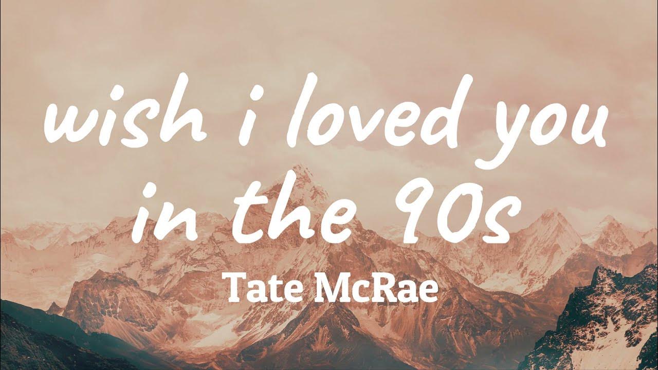 Wish I Loved You In The 90s Lyrics Tate McRae - wish i loved you in the 90s (Lyrics) - YouTube