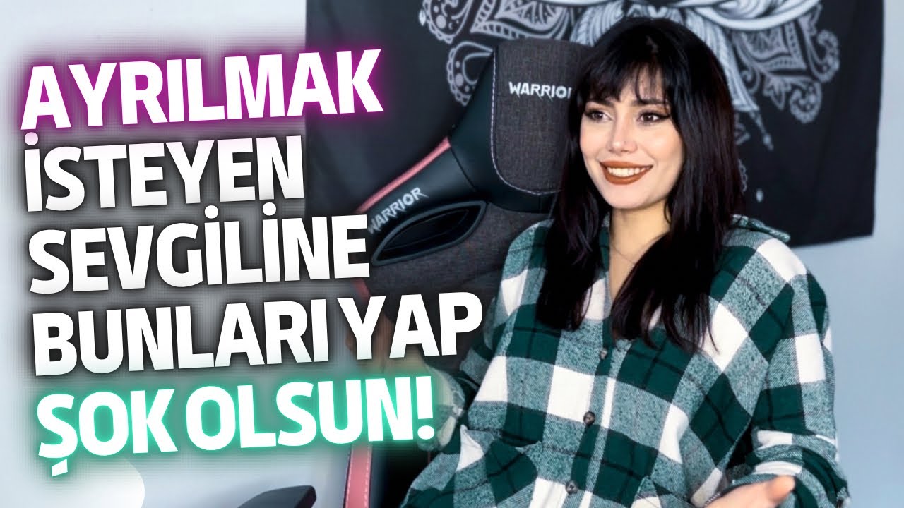 AYRILMAK İSTEYEN SEVGİLİYE BUNLARI YAP PİŞMAN OLSUN DÖNSÜN! - Ceylin Akçalı