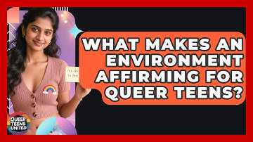 What Makes An Environment Affirming For Queer Teens? - Queer Teens United
