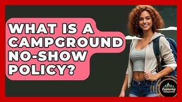 What Is A Campground No-Show Policy? - Exploring Campgrounds