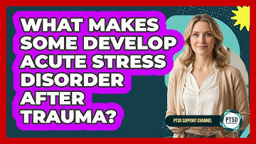 What Makes Some Develop Acute Stress Disorder After Trauma? - PTSD Support Channel