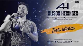 ALISON HERINGER - DOIS IDIOTAS (LANÇAMENTO NACIONAL) #OmelhorPraVoce