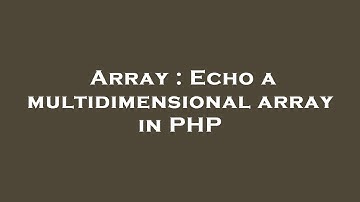 Array : Echo a multidimensional array in PHP