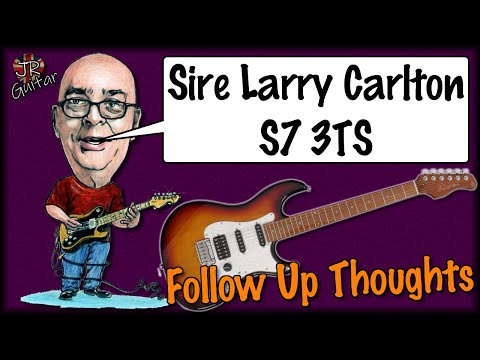 Sire Larry Carlton S7 – Follow Up Thoughts & Impressions
