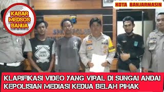 KLARIFIKASI VIDEO YANG VIRAL DI SUNGAI ANDAI - POLISI MEDIASI KEDUA BELAH PIHAK