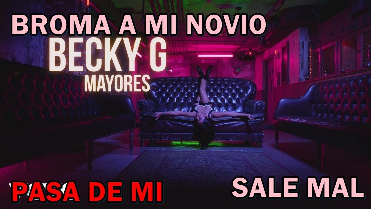 A Mi Me Gustan Mayores Becky G Letra BROMA a MI NOVIO ME GUSTAN MÁS GRANDES con LETRA DE CANCIÓN “MAYORES