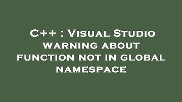 C++ : Visual Studio warning about function not in global namespace