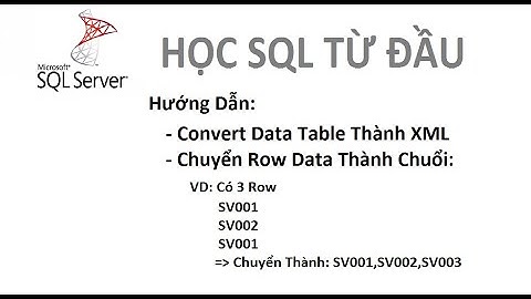 Bài 15: [Học SQL từ đầu] - Convert Data Table To  XML( FOR.. XML), Convert Record To String ( STUFF)