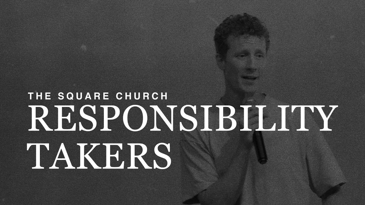 Responsibility Takers | Andy Byrd | The Square Church