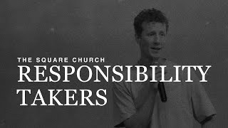 Responsibility Takers | Andy Byrd | The Square Church