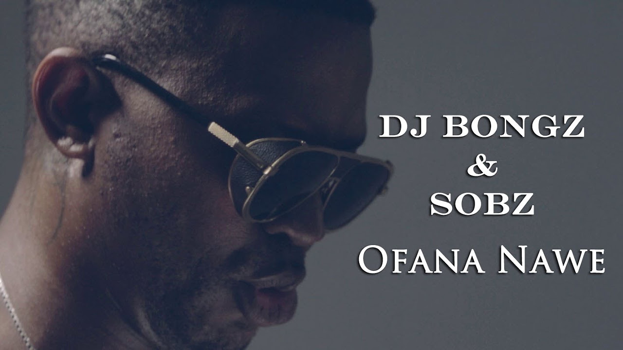 Dj Bongz and Sobz   Ofana Nawe Official Music Video
