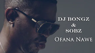 Dj Bongz and Sobz - Ofana Nawe (Official Music Video)