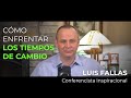 Cómo enfrentar los tiempos de cambio - Luis Fallas