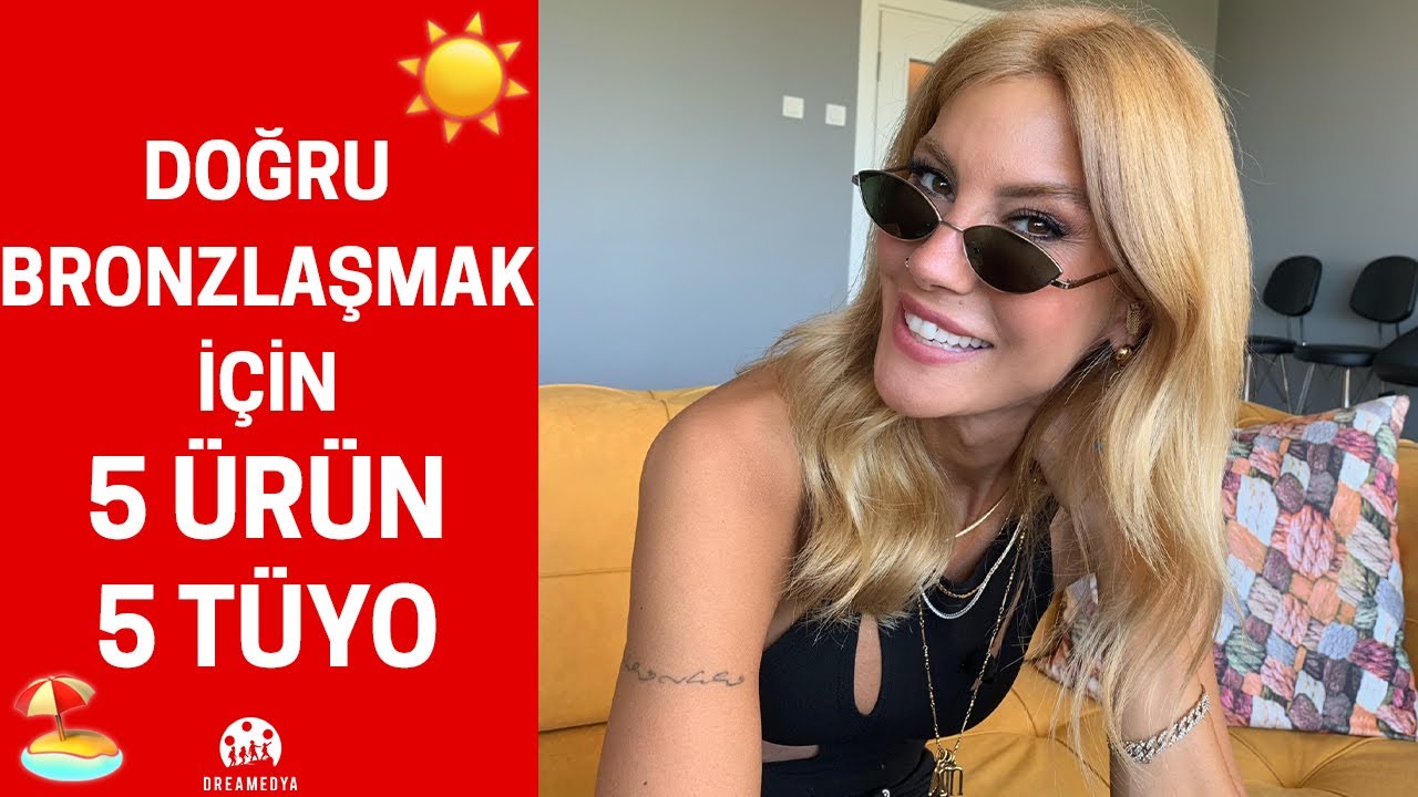 Çağla | Doğru Bronzlaşmak İçin 5 Ürün 5 Tüyo