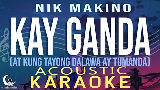 KG (Kay Ganda) - Nik Makino ( Acoustic Karaoke ) (At kung tayong dalawa ay tumanda, Aalalayan kita )