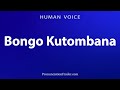 How To Pronounce Bongo Kutombana