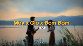 Mashup Mây X Gió X Đom Đóm 1 Hour - Jank X Sỹ Tây X Jack - J97 X Quanvroxlofi Ver Lyrics Video