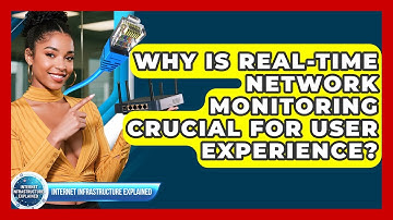 Why Is Real-time Network Monitoring Crucial For User Experience? - Internet Infrastructure Explained