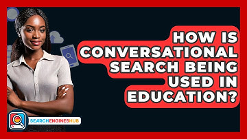 How Is Conversational Search Being Used In Education? - SearchEnginesHub.com