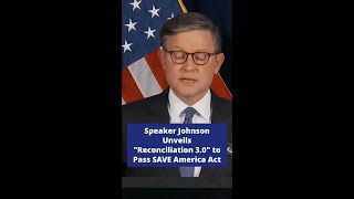 Speaker Johnson Unveils "Reconciliation 3.0" to Pass SAVE America Act