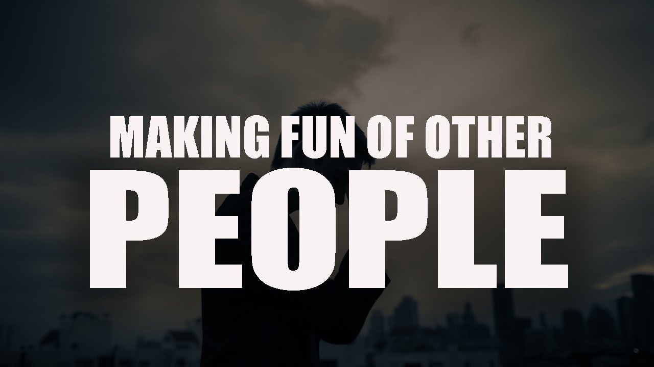 those-who-make-fun-of-other-people-youtube