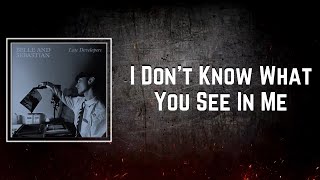 I Dont Know What You See in Me Lyrics - Belle & Sebastian