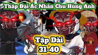 THẬP ĐẠI ÁC NHÂN CHU HÙNG ANH | TẬP DÀI 31-40 | Chuối Khô Review